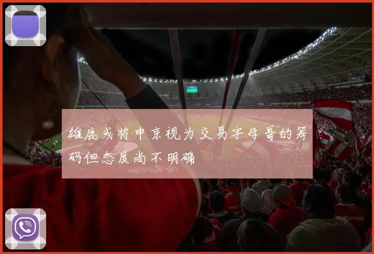 雄鹿或将申京视为交易字母哥的筹码但态度尚不明确