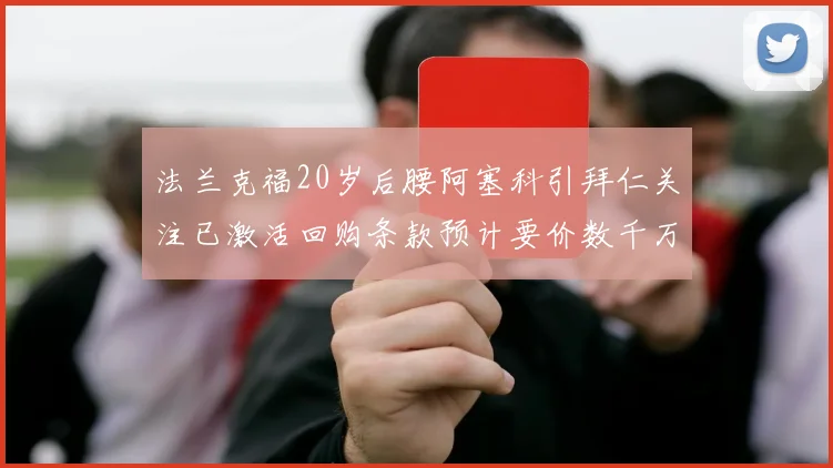 法兰克福20岁后腰阿塞科引拜仁关注已激活回购条款预计要价数千万
