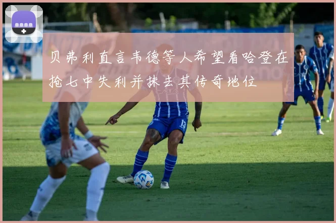 贝弗利直言韦德等人希望看哈登在抢七中失利并抹去其传奇地位